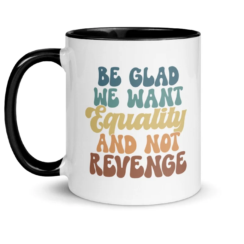 Luxury T-ShirtsBe Glad We Want Equality And Not Revenge -- Mug