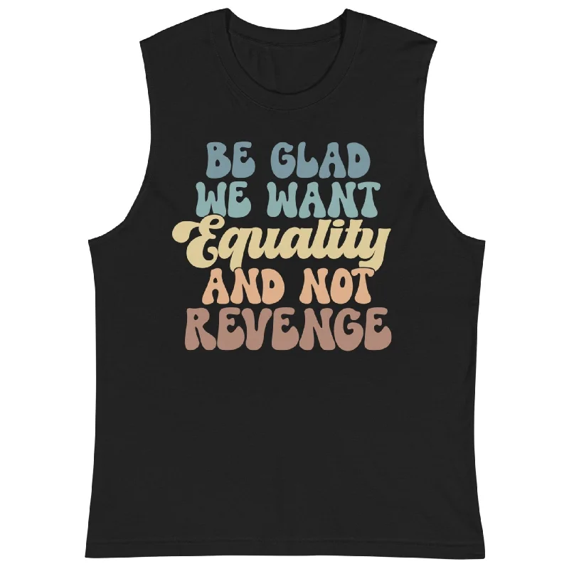 Sports Team T-ShirtsBe Glad We Want Equality And Not Revenge -- Unisex Tanktop