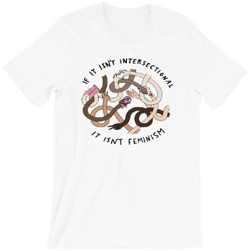 Limited Edition T-ShirtsIf It Isn't Intersectional It Isn't Feminism -- Unisex T-Shirt